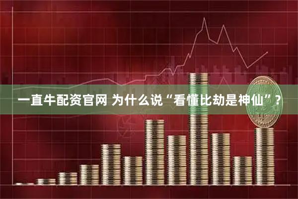 一直牛配资官网 为什么说“看懂比劫是神仙”？